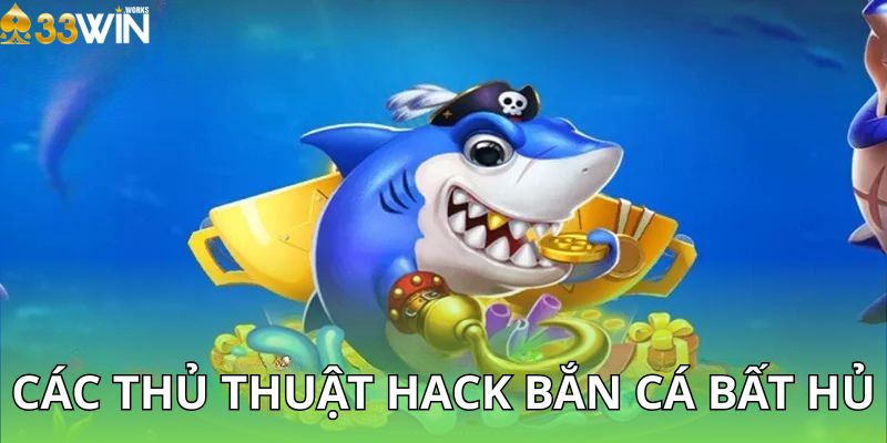 Các thủ thuật hack bắn cá bất hủ
