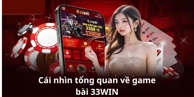 Cái nhìn tổng quan về game bài 33WIN