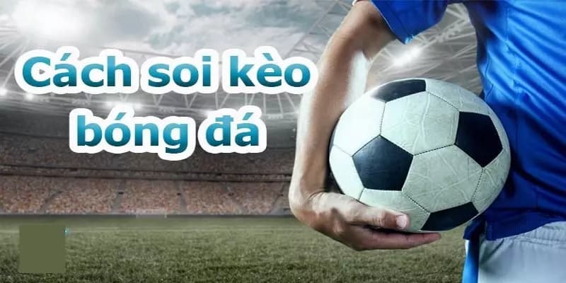 Kinh nghiệm soi kèo bóng đá chuẩn xác hiện nay
